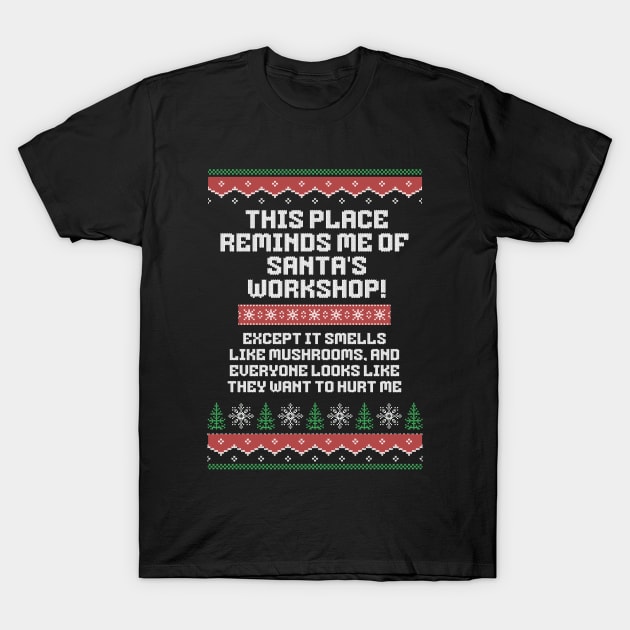 This place reminds me of Santa's workshop!  Except it smells like mushrooms, and everyone looks like they want to hurt me. T-Shirt by BodinStreet